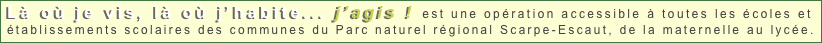 Là où je vis, là où j’habite... j’agis ! est une opération accessible à toutes les écoles et établissements scolaires des communes du Parc naturel régional Scarpe-Escaut, de la maternelle au lycée.