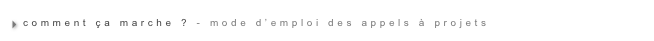 comment ça marche ? - mode d’emploi des appels à projets