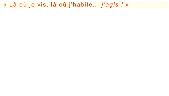  « Là où je vis, là où j’habite... j’agis ! »