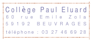 Collège Paul Eluard


60 rue Emile Zola
59192 BEUVRAGES
téléphone : 03 27 46 69 28