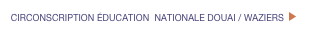 CIRCONSCRIPTION ÉDUCATION  NATIONALE DOUAI / WAZIERS  ￼