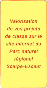 Valorisation
de vos projets
de classe sur le site internet du
Parc naturel régional
Scarpe-Escaut